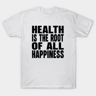 Health is the root of all happiness T-Shirt